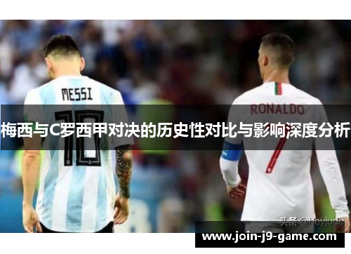 梅西与C罗西甲对决的历史性对比与影响深度分析