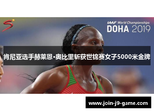 肯尼亚选手赫莱恩·奥比里斩获世锦赛女子5000米金牌
