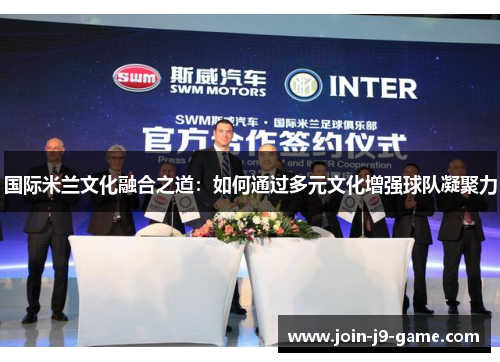 国际米兰文化融合之道：如何通过多元文化增强球队凝聚力