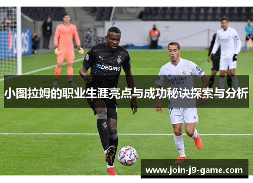 小图拉姆的职业生涯亮点与成功秘诀探索与分析