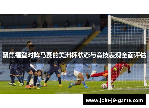 聚焦福登对阵马赛的美洲杯状态与竞技表现全面评估